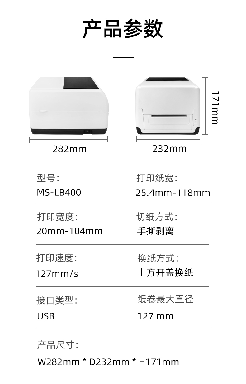 MS-LB400的產(chǎn)品參數(shù)，MS-LB400最大可裝入127mm直徑的紙卷、打印寬度最小為20mm最大為104mm、MS-LB400的產(chǎn)品尺寸為：長282mm寬232mm高171mm